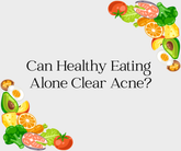 Can Healthy Eating Alone Clear Acne?